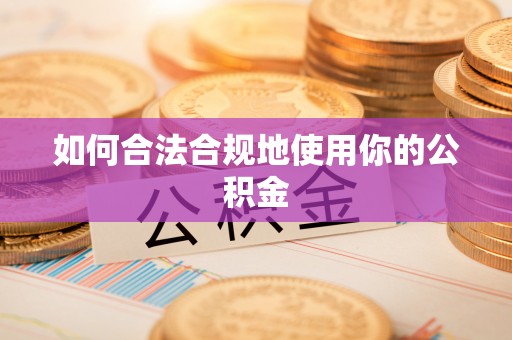潮安如何合法合规地使用你的公积金